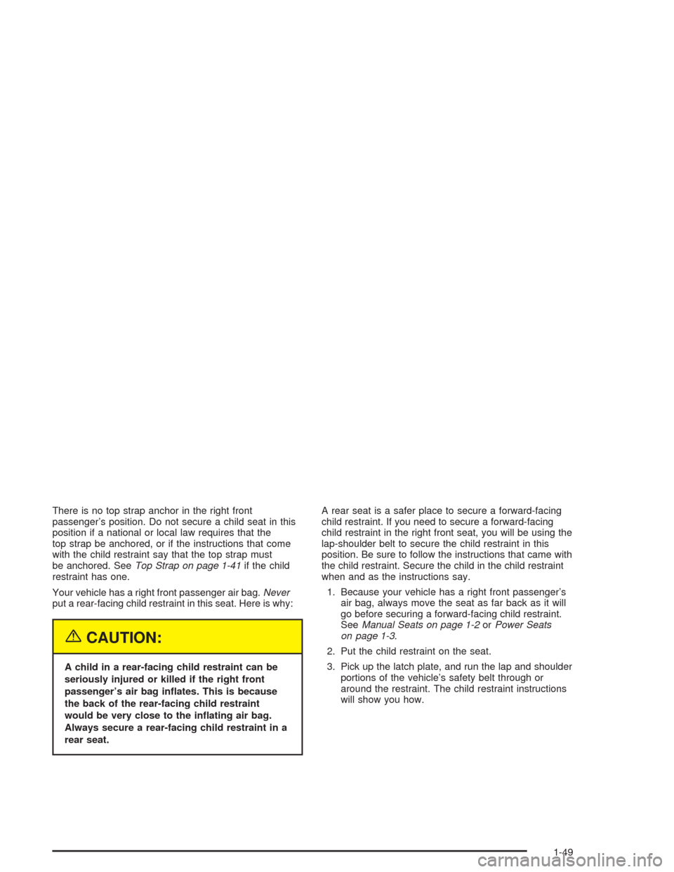 CHEVROLET BLAZER 2004 2.G Workshop Manual There is no top strap anchor in the right front
passenger’s position. Do not secure a child seat in this
position if a national or local law requires that the
top strap be anchored, or if the instru