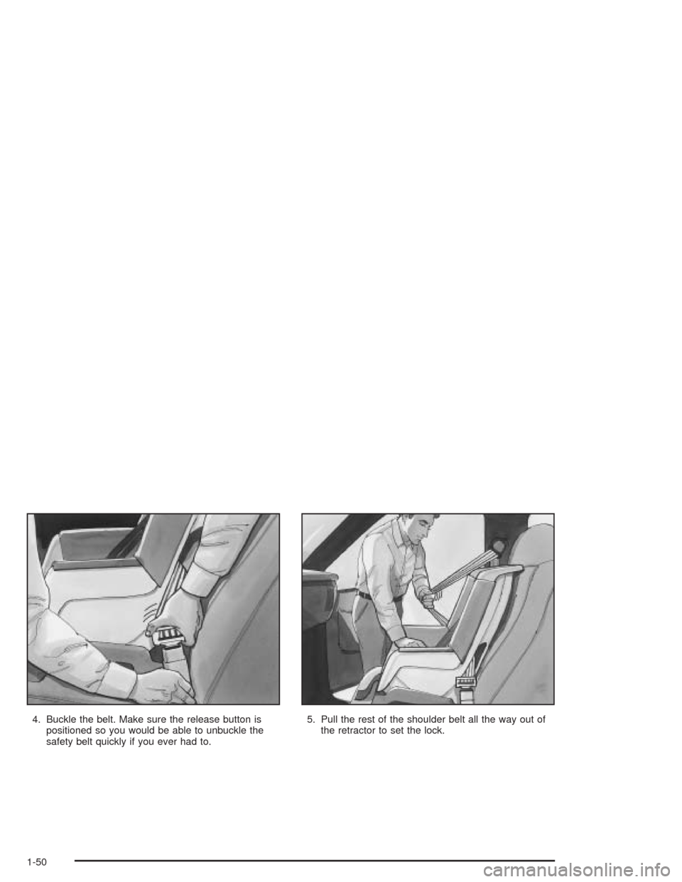 CHEVROLET BLAZER 2004 2.G Workshop Manual 4. Buckle the belt. Make sure the release button is
positioned so you would be able to unbuckle the
safety belt quickly if you ever had to.5. Pull the rest of the shoulder belt all the way out of
the 