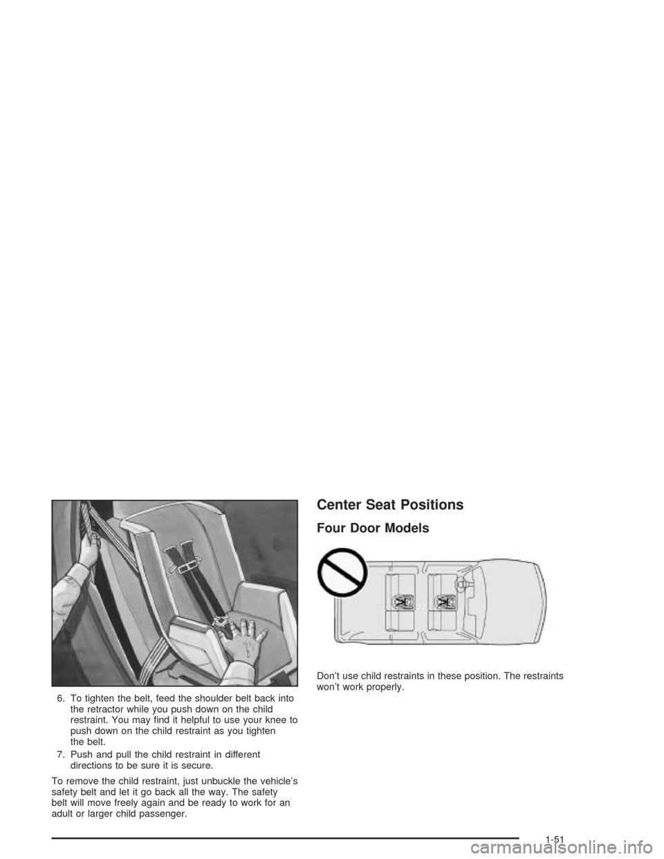 CHEVROLET BLAZER 2004 2.G Workshop Manual 6. To tighten the belt, feed the shoulder belt back into
the retractor while you push down on the child
restraint. You may �nd it helpful to use your knee to
push down on the child restraint as you ti