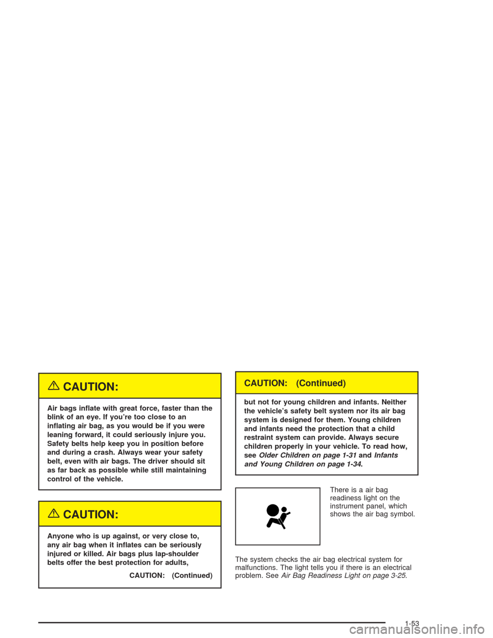CHEVROLET BLAZER 2004 2.G Workshop Manual {CAUTION:
Air bags in�ate with great force, faster than the
blink of an eye. If you’re too close to an
in�ating air bag, as you would be if you were
leaning forward, it could seriously injure you.
S