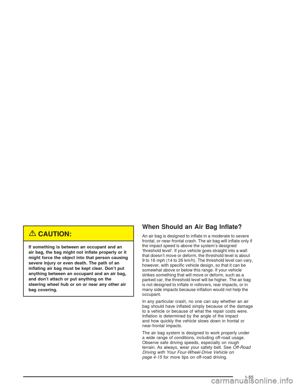 CHEVROLET BLAZER 2004 2.G Owners Manual {CAUTION:
If something is between an occupant and an
air bag, the bag might not in�ate properly or it
might force the object into that person causing
severe injury or even death. The path of an
in�ati