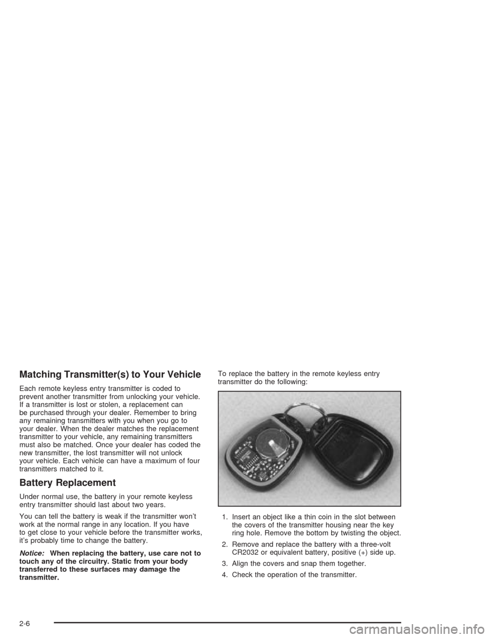 CHEVROLET BLAZER 2004 2.G Manual PDF Matching Transmitter(s) to Your Vehicle
Each remote keyless entry transmitter is coded to
prevent another transmitter from unlocking your vehicle.
If a transmitter is lost or stolen, a replacement can CHEVROLET BLAZER 2004 2.G Manual PDF Matching Transmitter(s) to Your Vehicle
Each remote keyless entry transmitter is coded to
prevent another transmitter from unlocking your vehicle.
If a transmitter is lost or stolen, a replacement can