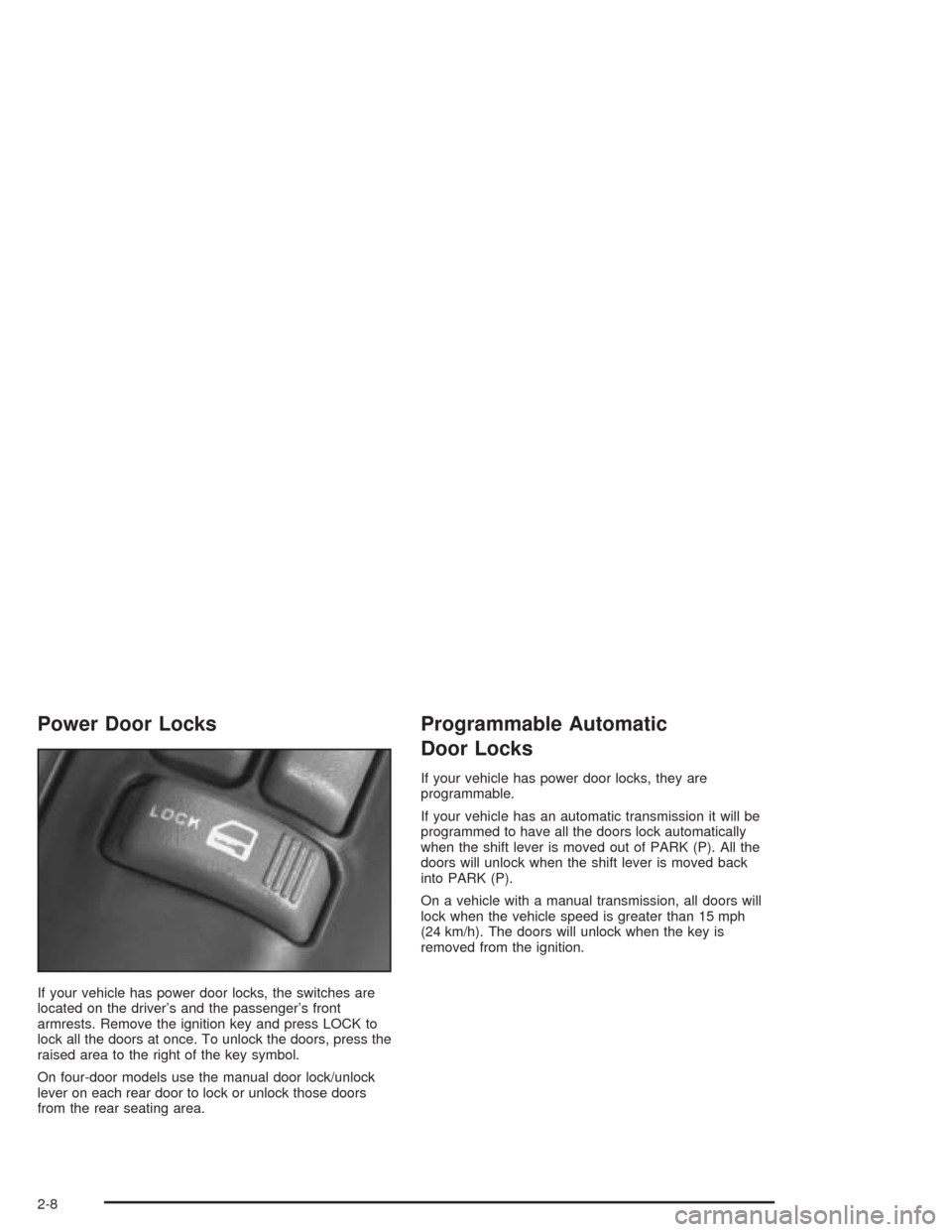 CHEVROLET BLAZER 2004 2.G Manual PDF Power Door Locks
If your vehicle has power door locks, the switches are
located on the driver’s and the passenger’s front
armrests. Remove the ignition key and press LOCK to
lock all the doors at CHEVROLET BLAZER 2004 2.G Manual PDF Power Door Locks
If your vehicle has power door locks, the switches are
located on the driver’s and the passenger’s front
armrests. Remove the ignition key and press LOCK to
lock all the doors at