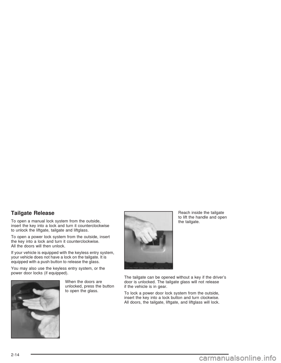 CHEVROLET BLAZER 2004 2.G Manual PDF Tailgate Release
To open a manual lock system from the outside,
insert the key into a lock and turn it counterclockwise
to unlock the liftgate, tailgate and liftglass.
To open a power lock system from CHEVROLET BLAZER 2004 2.G Manual PDF Tailgate Release
To open a manual lock system from the outside,
insert the key into a lock and turn it counterclockwise
to unlock the liftgate, tailgate and liftglass.
To open a power lock system from