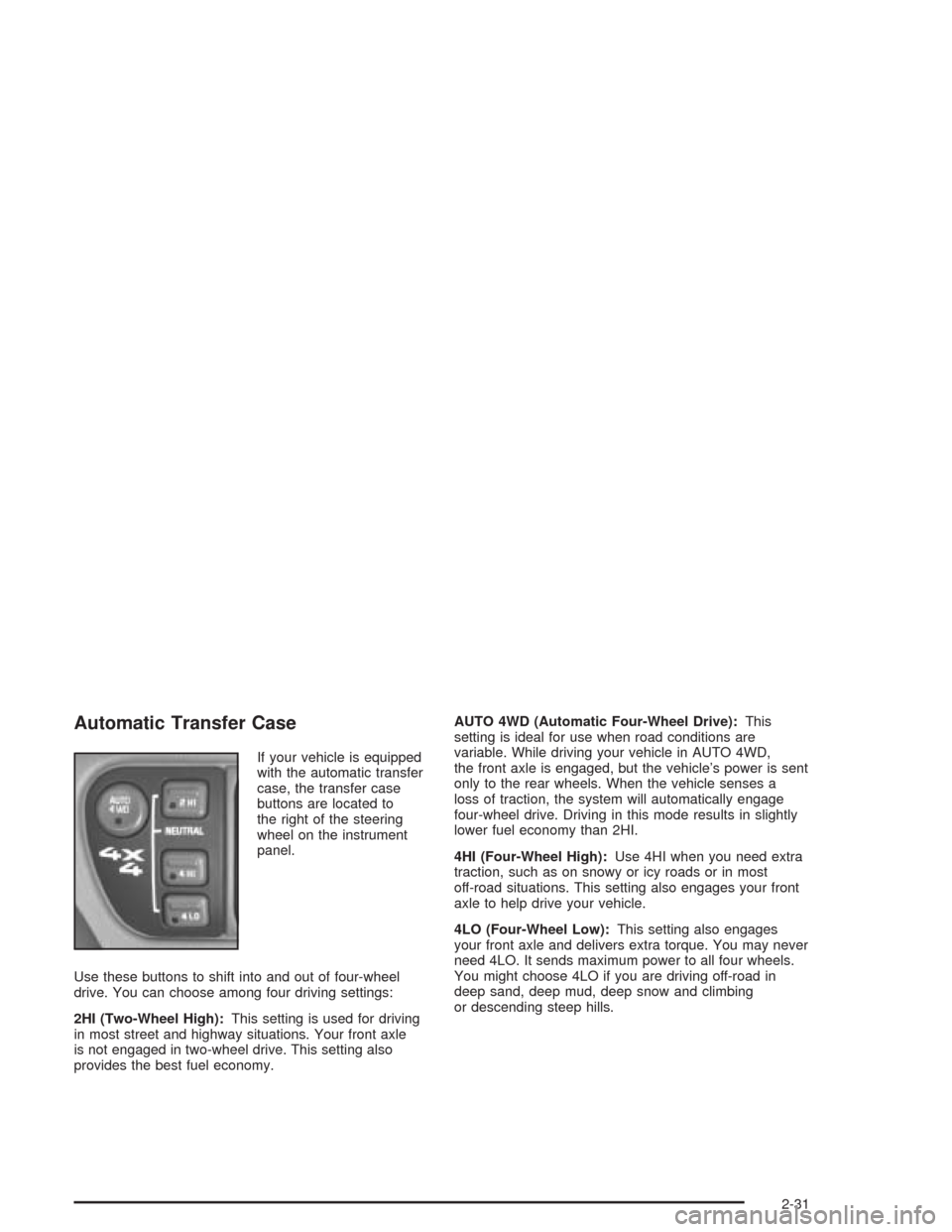CHEVROLET BLAZER 2004 2.G Owners Manual Automatic Transfer Case
If your vehicle is equipped
with the automatic transfer
case, the transfer case
buttons are located to
the right of the steering
wheel on the instrument
panel.
Use these button CHEVROLET BLAZER 2004 2.G Owners Manual Automatic Transfer Case
If your vehicle is equipped
with the automatic transfer
case, the transfer case
buttons are located to
the right of the steering
wheel on the instrument
panel.
Use these button