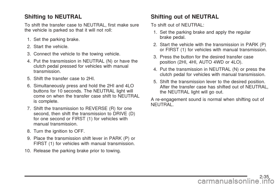 CHEVROLET BLAZER 2005 2.G Owners Manual Shifting to NEUTRAL
To shift the transfer case to NEUTRAL, �rst make sure
the vehicle is parked so that it will not roll:
1. Set the parking brake.
2. Start the vehicle.
3. Connect the vehicle to the 