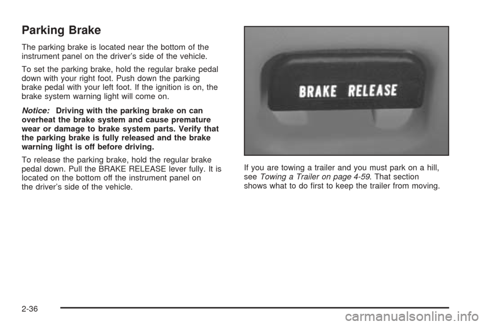 CHEVROLET BLAZER 2005 2.G Owners Manual Parking Brake
The parking brake is located near the bottom of the
instrument panel on the driver’s side of the vehicle.
To set the parking brake, hold the regular brake pedal
down with your right fo