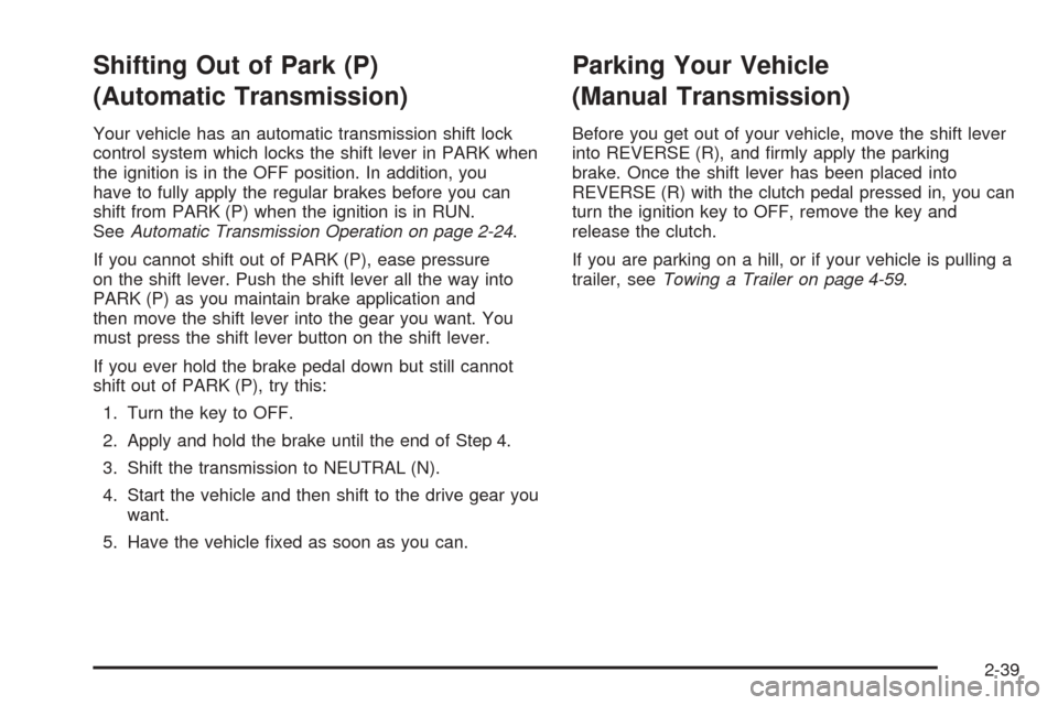 CHEVROLET BLAZER 2005 2.G Owners Manual Shifting Out of Park (P)
(Automatic Transmission)
Your vehicle has an automatic transmission shift lock
control system which locks the shift lever in PARK when
the ignition is in the OFF position. In 