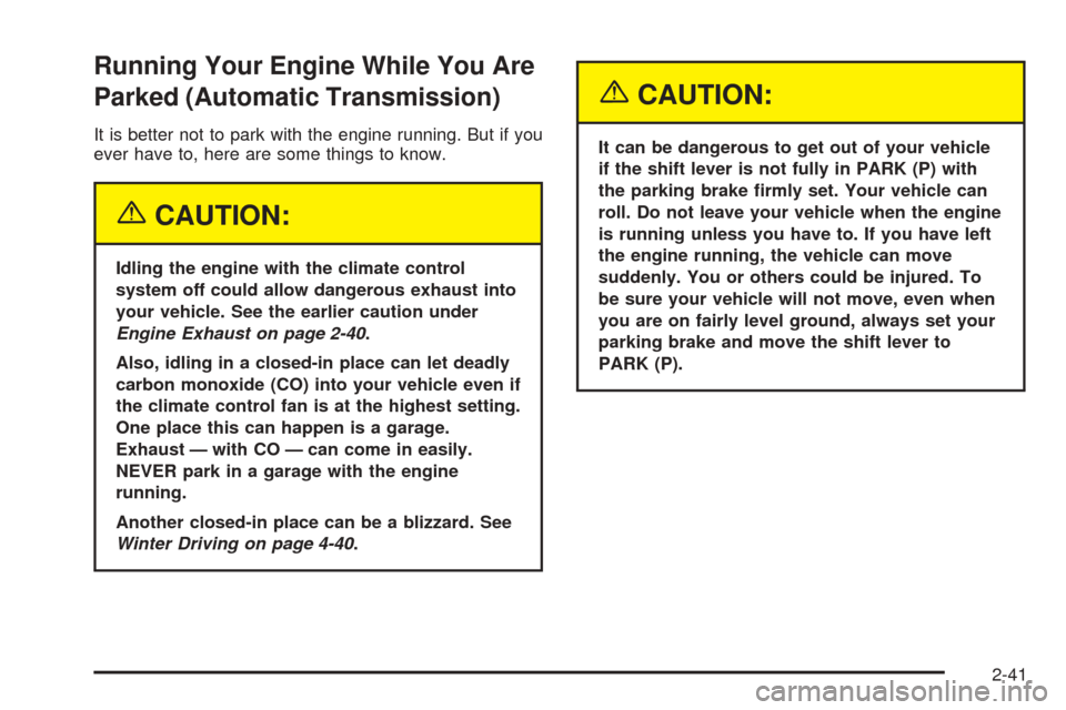 CHEVROLET BLAZER 2005 2.G Owners Manual Running Your Engine While You Are
Parked (Automatic Transmission)
It is better not to park with the engine running. But if you
ever have to, here are some things to know.
{CAUTION:
Idling the engine w