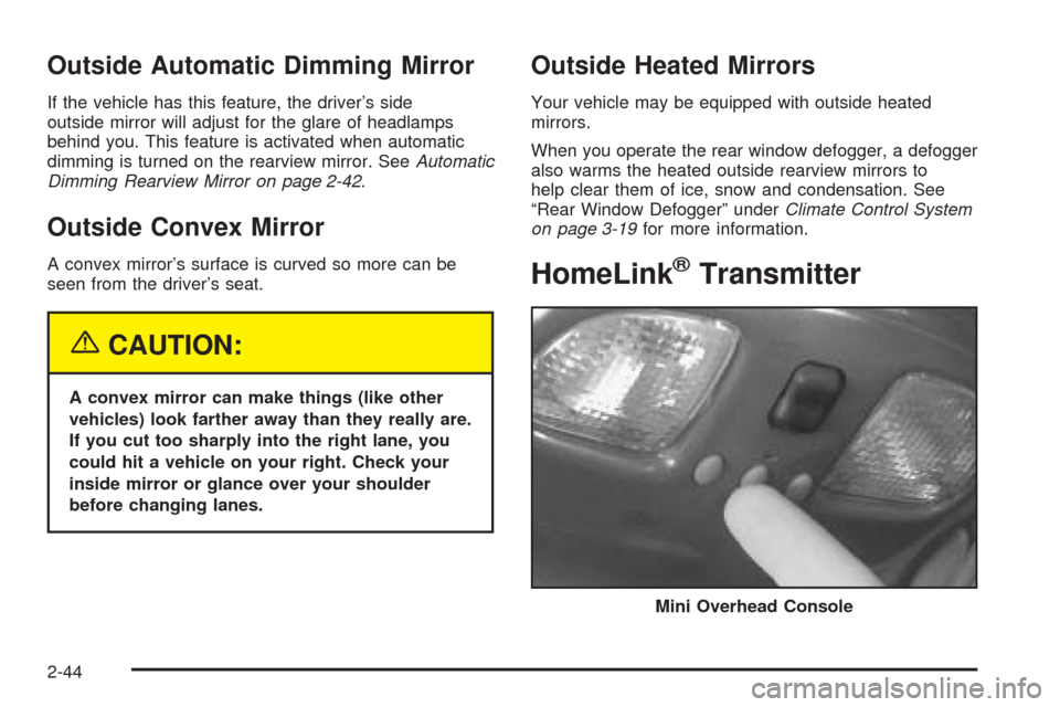 CHEVROLET BLAZER 2005 2.G Owners Manual Outside Automatic Dimming Mirror
If the vehicle has this feature, the driver’s side
outside mirror will adjust for the glare of headlamps
behind you. This feature is activated when automatic
dimming CHEVROLET BLAZER 2005 2.G Owners Manual Outside Automatic Dimming Mirror
If the vehicle has this feature, the driver’s side
outside mirror will adjust for the glare of headlamps
behind you. This feature is activated when automatic
dimming