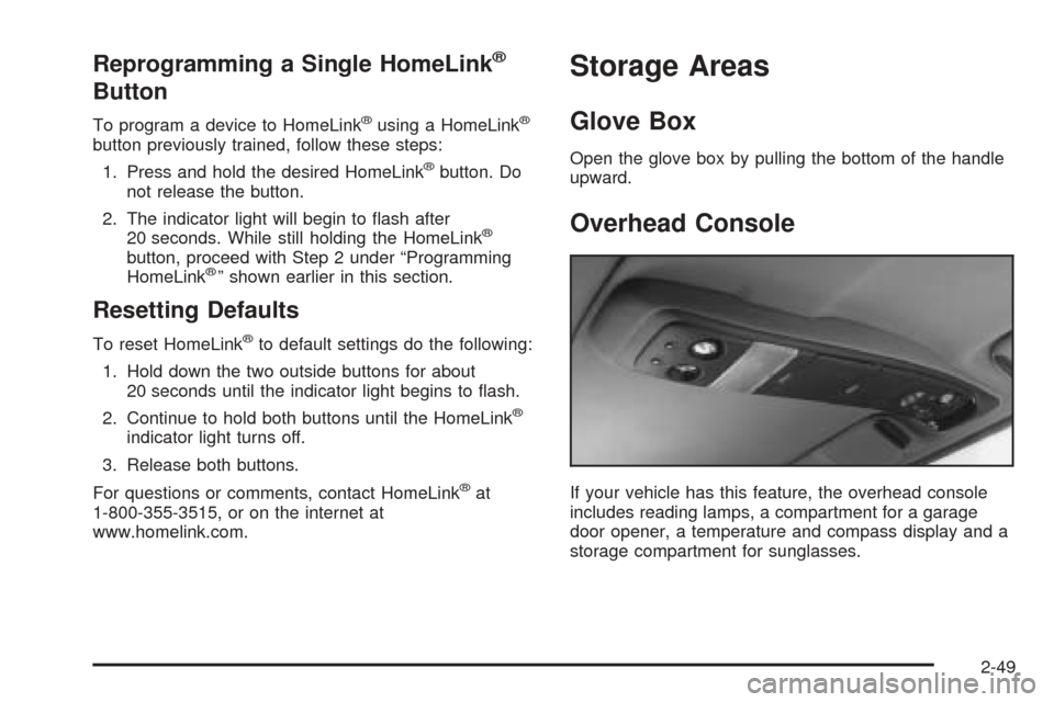 CHEVROLET BLAZER 2005 2.G Owners Manual Reprogramming a Single HomeLink®
Button
To program a device to HomeLink®using a HomeLink®
button previously trained, follow these steps:
1. Press and hold the desired HomeLink
®button. Do
not rele