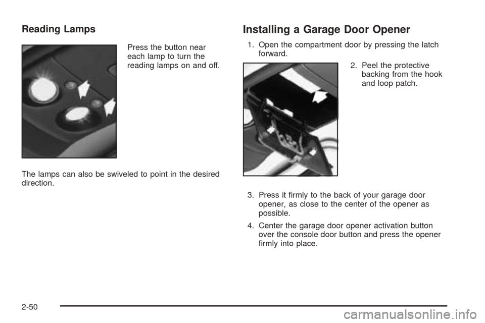 CHEVROLET BLAZER 2005 2.G Owners Manual Reading Lamps
Press the button near
each lamp to turn the
reading lamps on and off.
The lamps can also be swiveled to point in the desired
direction.
Installing a Garage Door Opener
1. Open the compar