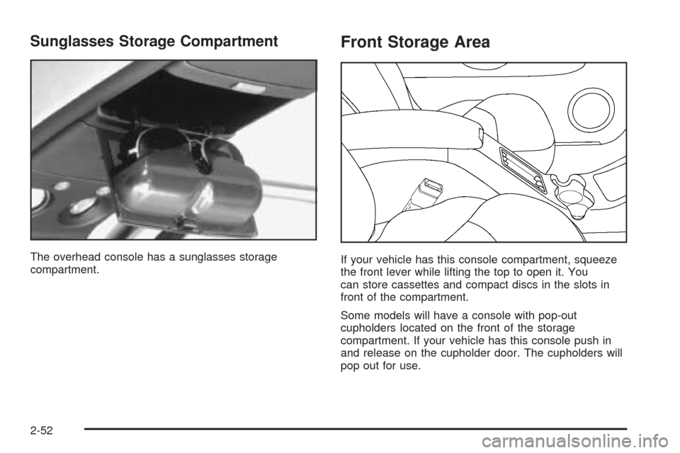 CHEVROLET BLAZER 2005 2.G Owners Manual Sunglasses Storage Compartment
The overhead console has a sunglasses storage
compartment.
Front Storage Area
If your vehicle has this console compartment, squeeze
the front lever while lifting the top