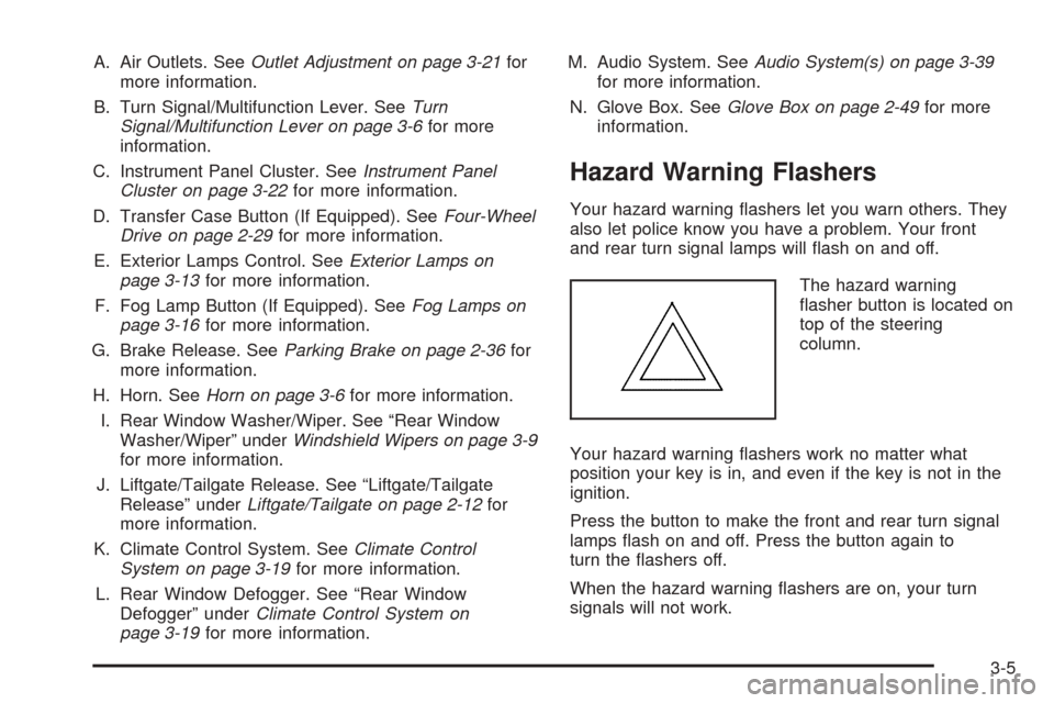 CHEVROLET BLAZER 2005 2.G Owners Manual A. Air Outlets. SeeOutlet Adjustment on page 3-21for
more information.
B. Turn Signal/Multifunction Lever. SeeTurn
Signal/Multifunction Lever on page 3-6for more
information.
C. Instrument Panel Clust