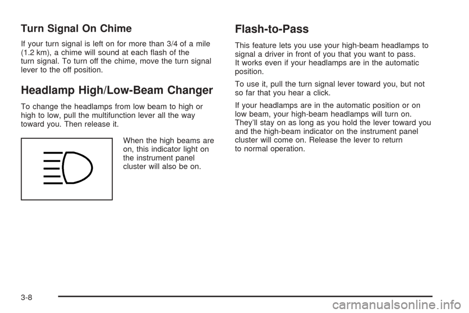 CHEVROLET BLAZER 2005 2.G Owners Manual Turn Signal On Chime
If your turn signal is left on for more than 3/4 of a mile
(1.2 km), a chime will sound at each �ash of the
turn signal. To turn off the chime, move the turn signal
lever to the o