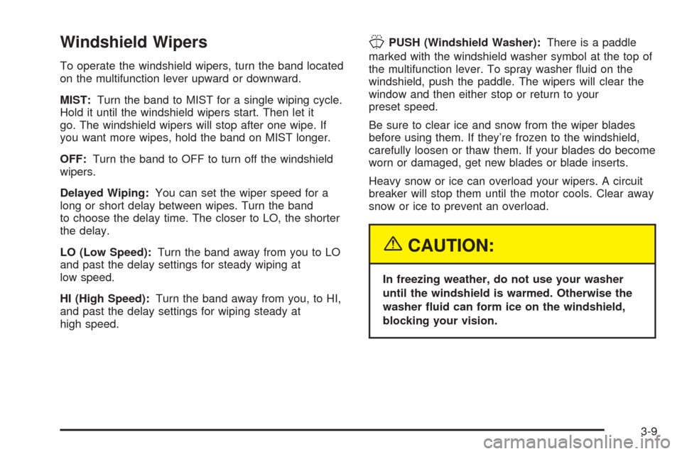 CHEVROLET BLAZER 2005 2.G Owners Manual Windshield Wipers
To operate the windshield wipers, turn the band located
on the multifunction lever upward or downward.
MIST:Turn the band to MIST for a single wiping cycle.
Hold it until the windshi