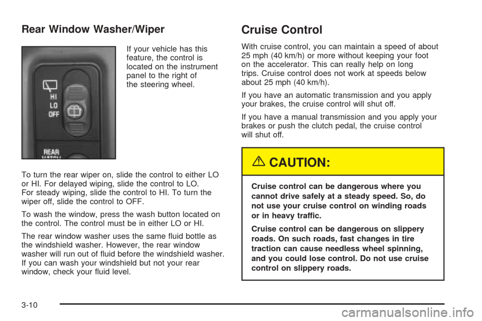 CHEVROLET BLAZER 2005 2.G Owners Manual Rear Window Washer/Wiper
If your vehicle has this
feature, the control is
located on the instrument
panel to the right of
the steering wheel.
To turn the rear wiper on, slide the control to either LO
