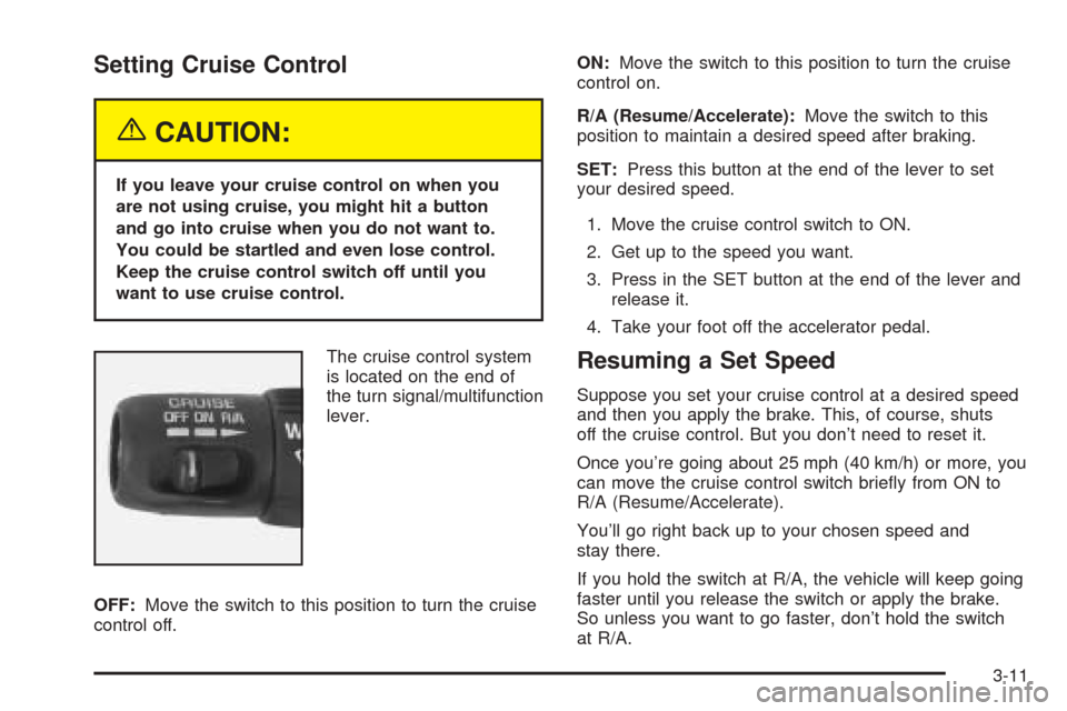 CHEVROLET BLAZER 2005 2.G Owners Manual Setting Cruise Control
{CAUTION:
If you leave your cruise control on when you
are not using cruise, you might hit a button
and go into cruise when you do not want to.
You could be startled and even lo