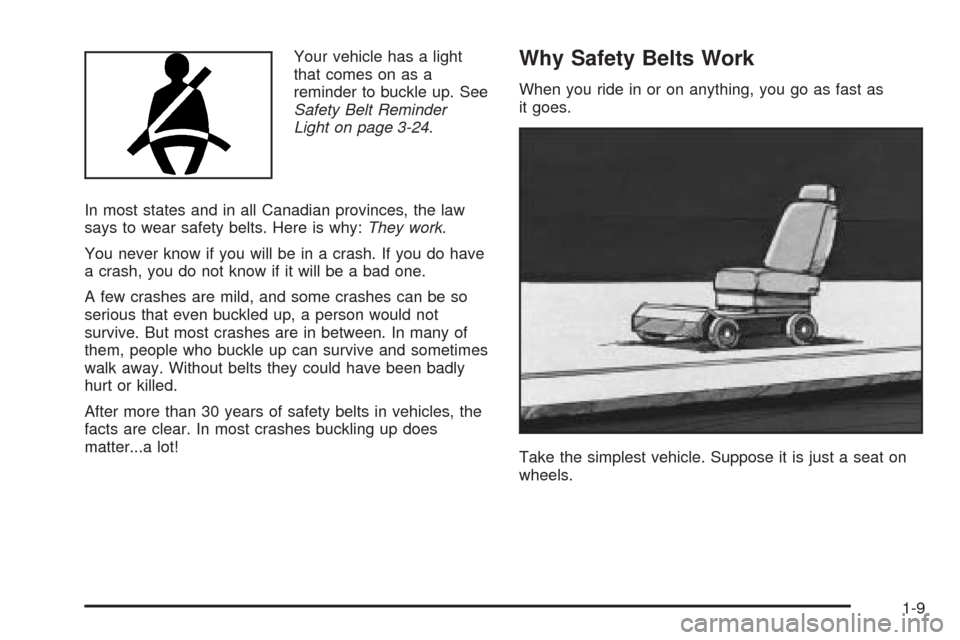 CHEVROLET BLAZER 2005 2.G User Guide Your vehicle has a light
that comes on as a
reminder to buckle up. See
Safety Belt Reminder
Light on page 3-24.
In most states and in all Canadian provinces, the law
says to wear safety belts. Here is