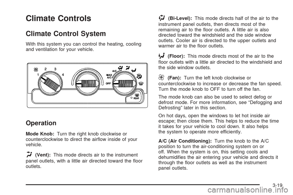 CHEVROLET BLAZER 2005 2.G Owners Manual Climate Controls
Climate Control System
With this system you can control the heating, cooling
and ventilation for your vehicle.
Operation
Mode Knob:Turn the right knob clockwise or
counterclockwise to CHEVROLET BLAZER 2005 2.G Owners Manual Climate Controls
Climate Control System
With this system you can control the heating, cooling
and ventilation for your vehicle.
Operation
Mode Knob:Turn the right knob clockwise or
counterclockwise to
