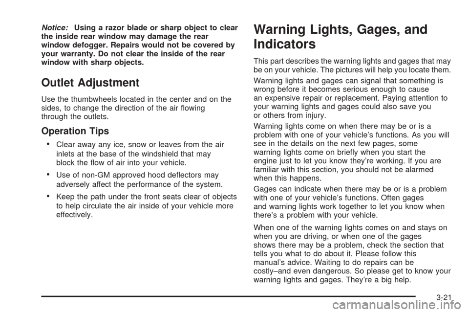 CHEVROLET BLAZER 2005 2.G Owners Manual Notice:Using a razor blade or sharp object to clear
the inside rear window may damage the rear
window defogger. Repairs would not be covered by
your warranty. Do not clear the inside of the rear
windo