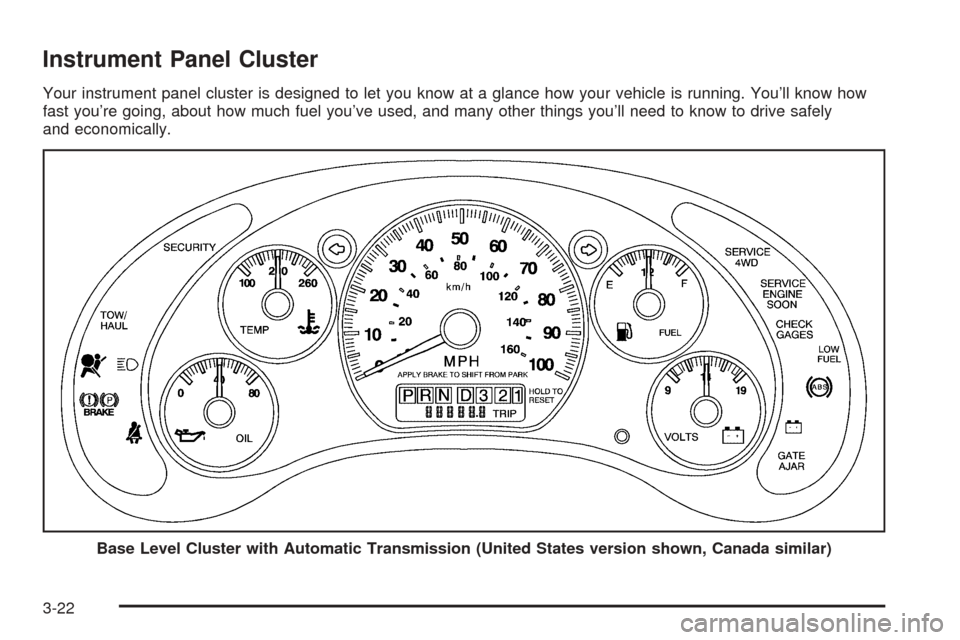 CHEVROLET BLAZER 2005 2.G Owners Manual Instrument Panel Cluster
Your instrument panel cluster is designed to let you know at a glance how your vehicle is running. You’ll know how
fast you’re going, about how much fuel you’ve used, an CHEVROLET BLAZER 2005 2.G Owners Manual Instrument Panel Cluster
Your instrument panel cluster is designed to let you know at a glance how your vehicle is running. You’ll know how
fast you’re going, about how much fuel you’ve used, an