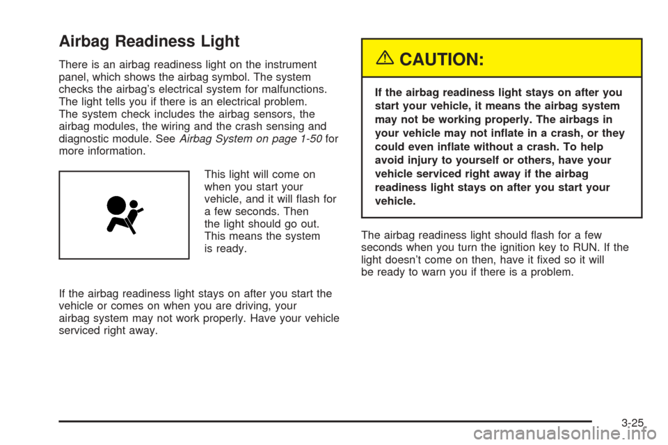 CHEVROLET BLAZER 2005 2.G Owners Manual Airbag Readiness Light
There is an airbag readiness light on the instrument
panel, which shows the airbag symbol. The system
checks the airbag’s electrical system for malfunctions.
The light tells y