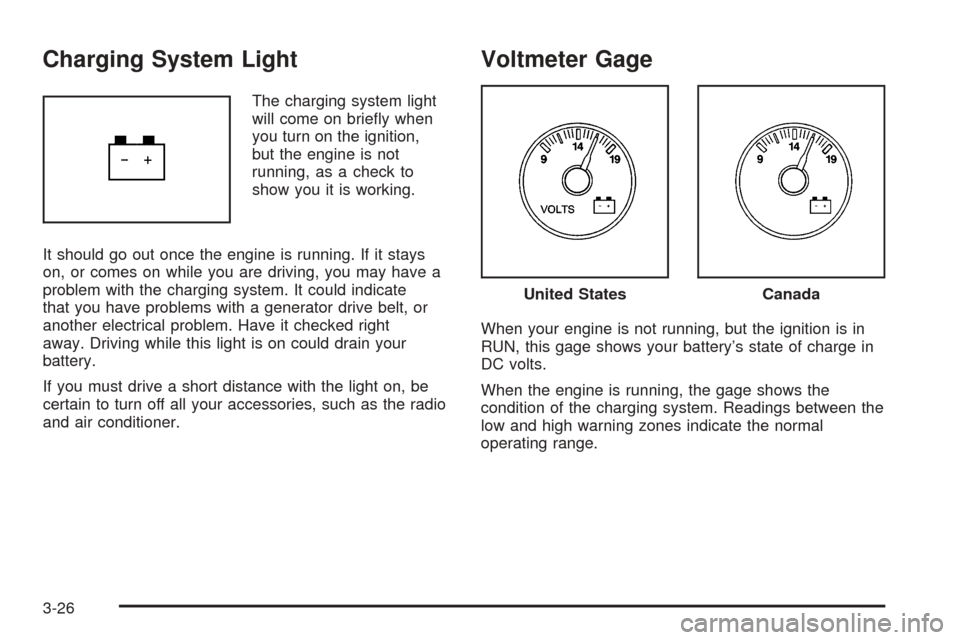 CHEVROLET BLAZER 2005 2.G Owners Manual Charging System Light
The charging system light
will come on brie�y when
you turn on the ignition,
but the engine is not
running, as a check to
show you it is working.
It should go out once the engine