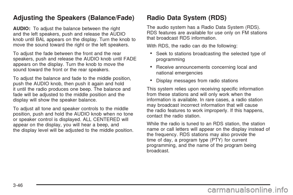 CHEVROLET BLAZER 2005 2.G Owners Manual Adjusting the Speakers (Balance/Fade)
AUDIO:To adjust the balance between the right
and the left speakers, push and release the AUDIO
knob until BAL appears on the display. Turn the knob to
move the s