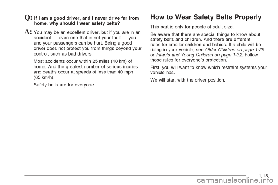 CHEVROLET BLAZER 2005 2.G User Guide Q:If I am a good driver, and I never drive far from
home, why should I wear safety belts?
A:You may be an excellent driver, but if you are in an
accident — even one that is not your fault — you
an