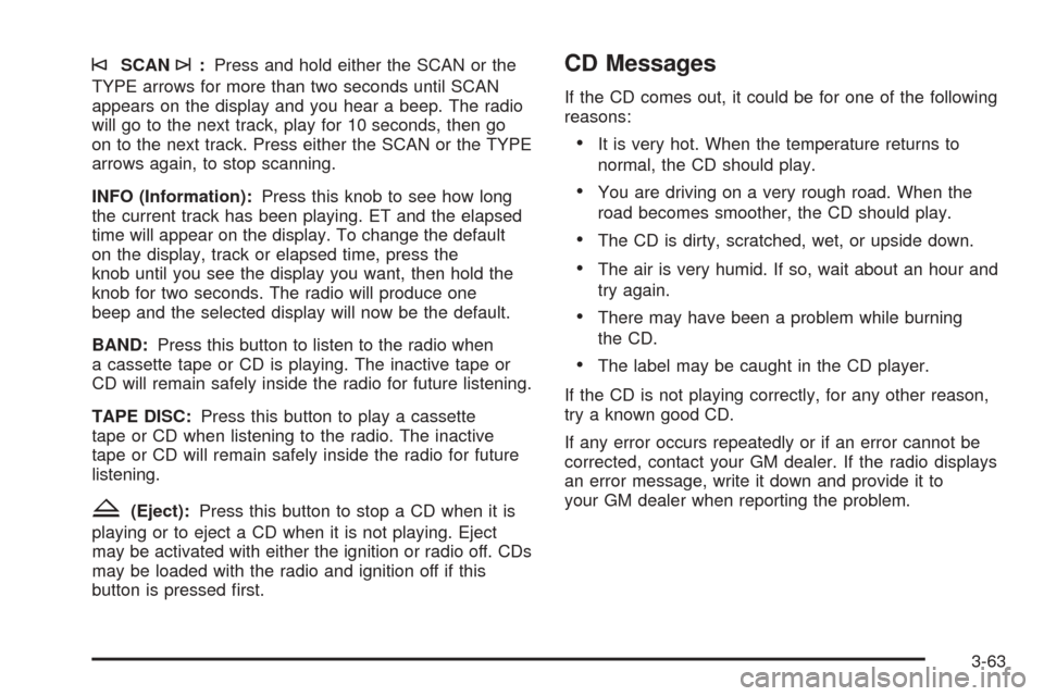 CHEVROLET BLAZER 2005 2.G Owners Manual ©SCAN¨:Press and hold either the SCAN or the
TYPE arrows for more than two seconds until SCAN
appears on the display and you hear a beep. The radio
will go to the next track, play for 10 seconds, th
