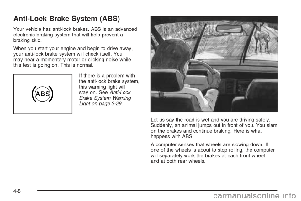 CHEVROLET BLAZER 2005 2.G Owners Manual Anti-Lock Brake System (ABS)
Your vehicle has anti-lock brakes. ABS is an advanced
electronic braking system that will help prevent a
braking skid.
When you start your engine and begin to drive away,
CHEVROLET BLAZER 2005 2.G Owners Manual Anti-Lock Brake System (ABS)
Your vehicle has anti-lock brakes. ABS is an advanced
electronic braking system that will help prevent a
braking skid.
When you start your engine and begin to drive away,