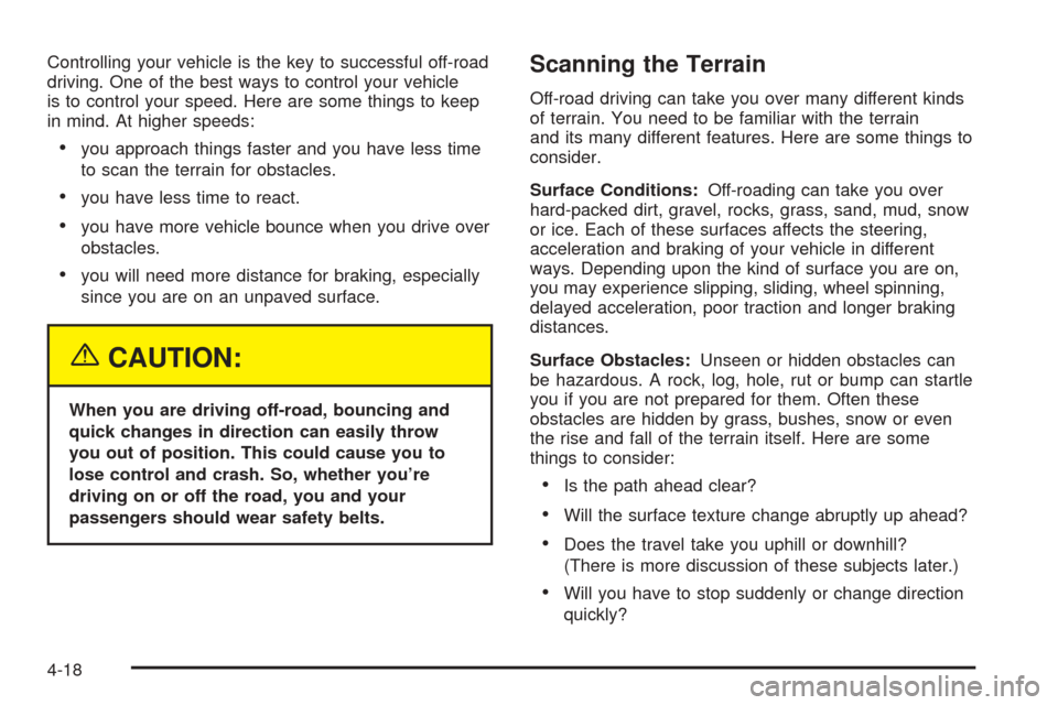 CHEVROLET BLAZER 2005 2.G Owners Manual Controlling your vehicle is the key to successful off-road
driving. One of the best ways to control your vehicle
is to control your speed. Here are some things to keep
in mind. At higher speeds:
you 