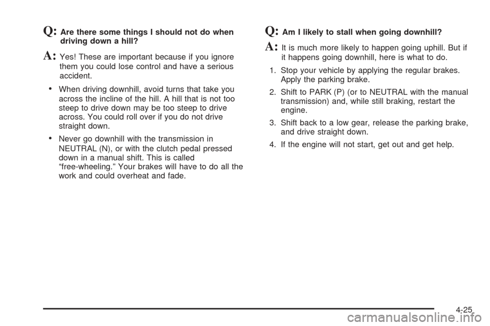 CHEVROLET BLAZER 2005 2.G Owners Manual Q:Are there some things I should not do when
driving down a hill?
A:Yes! These are important because if you ignore
them you could lose control and have a serious
accident.
When driving downhill, avoi