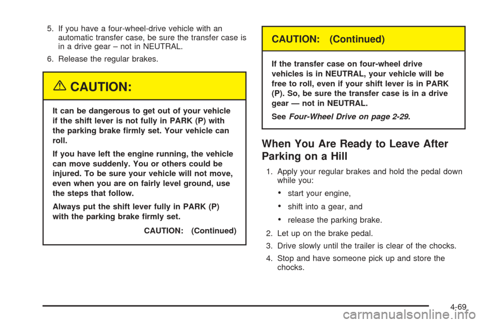 CHEVROLET BLAZER 2005 2.G Owners Manual 5. If you have a four-wheel-drive vehicle with an
automatic transfer case, be sure the transfer case is
in a drive gear – not in NEUTRAL.
6. Release the regular brakes.
{CAUTION:
It can be dangerous CHEVROLET BLAZER 2005 2.G Owners Manual 5. If you have a four-wheel-drive vehicle with an
automatic transfer case, be sure the transfer case is
in a drive gear – not in NEUTRAL.
6. Release the regular brakes.
{CAUTION:
It can be dangerous