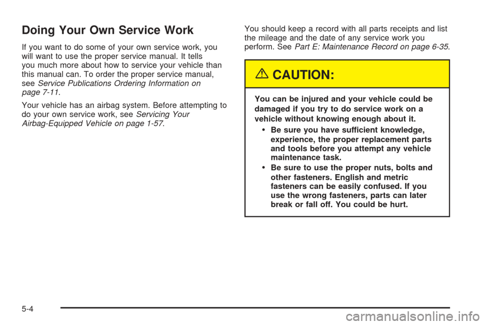 CHEVROLET BLAZER 2005 2.G Owners Manual Doing Your Own Service Work
If you want to do some of your own service work, you
will want to use the proper service manual. It tells
you much more about how to service your vehicle than
this manual c CHEVROLET BLAZER 2005 2.G Owners Manual Doing Your Own Service Work
If you want to do some of your own service work, you
will want to use the proper service manual. It tells
you much more about how to service your vehicle than
this manual c