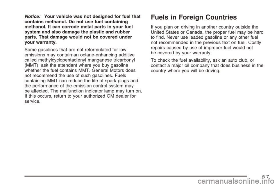 CHEVROLET BLAZER 2005 2.G Owners Manual Notice:Your vehicle was not designed for fuel that
contains methanol. Do not use fuel containing
methanol. It can corrode metal parts in your fuel
system and also damage the plastic and rubber
parts. 