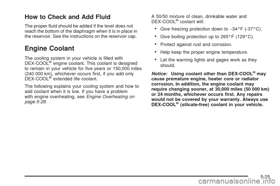 CHEVROLET BLAZER 2005 2.G Owners Manual How to Check and Add Fluid
The proper �uid should be added if the level does not
reach the bottom of the diaphragm when it is in place in
the reservoir. See the instructions on the reservoir cap.
Engi