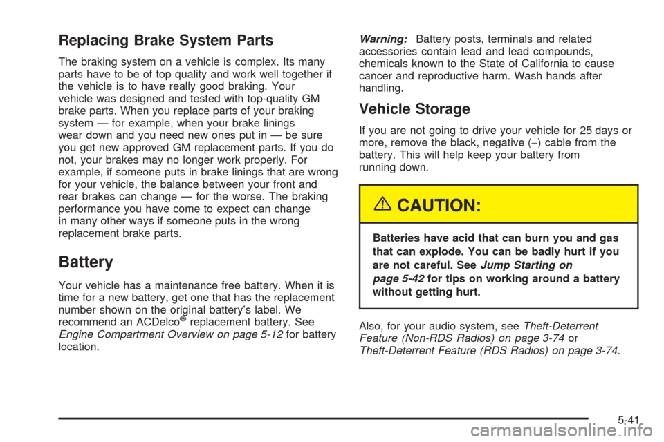 CHEVROLET BLAZER 2005 2.G Owners Manual Replacing Brake System Parts
The braking system on a vehicle is complex. Its many
parts have to be of top quality and work well together if
the vehicle is to have really good braking. Your
vehicle was
