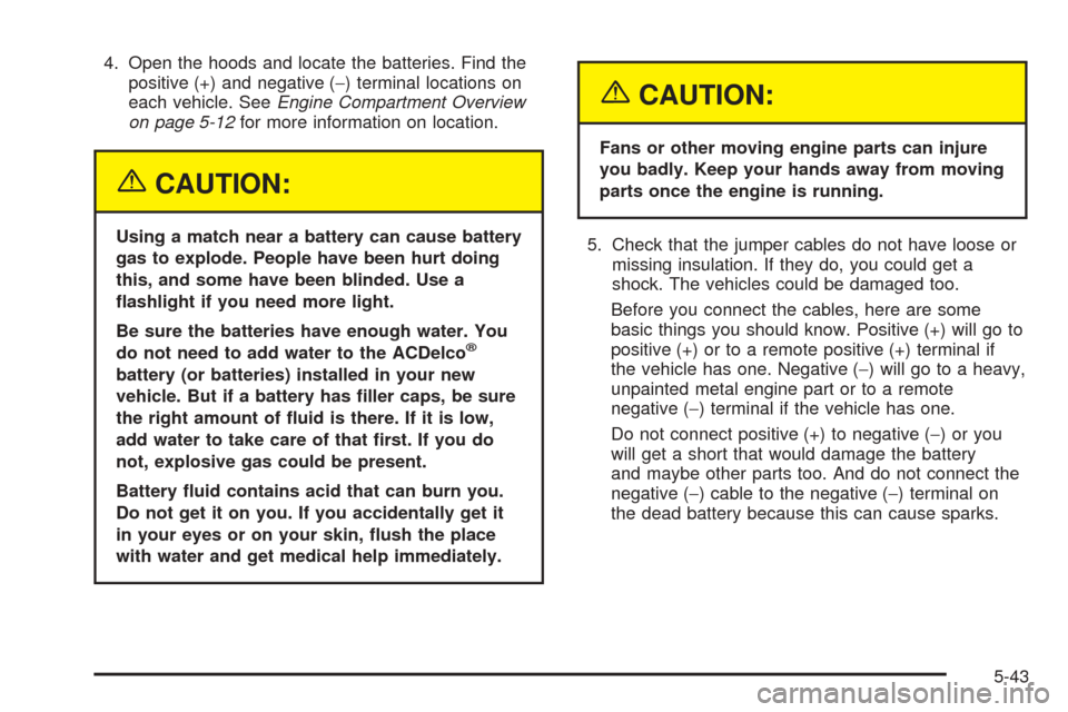 CHEVROLET BLAZER 2005 2.G Owners Manual 4. Open the hoods and locate the batteries. Find the
positive (+) and negative (−) terminal locations on
each vehicle. SeeEngine Compartment Overview
on page 5-12for more information on location.
{C