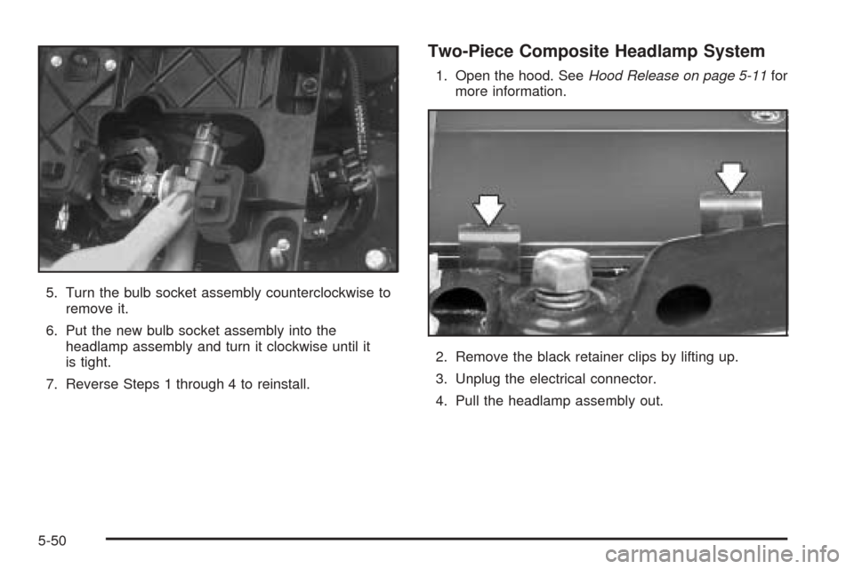 CHEVROLET BLAZER 2005 2.G Owners Manual 5. Turn the bulb socket assembly counterclockwise to
remove it.
6. Put the new bulb socket assembly into the
headlamp assembly and turn it clockwise until it
is tight.
7. Reverse Steps 1 through 4 to 