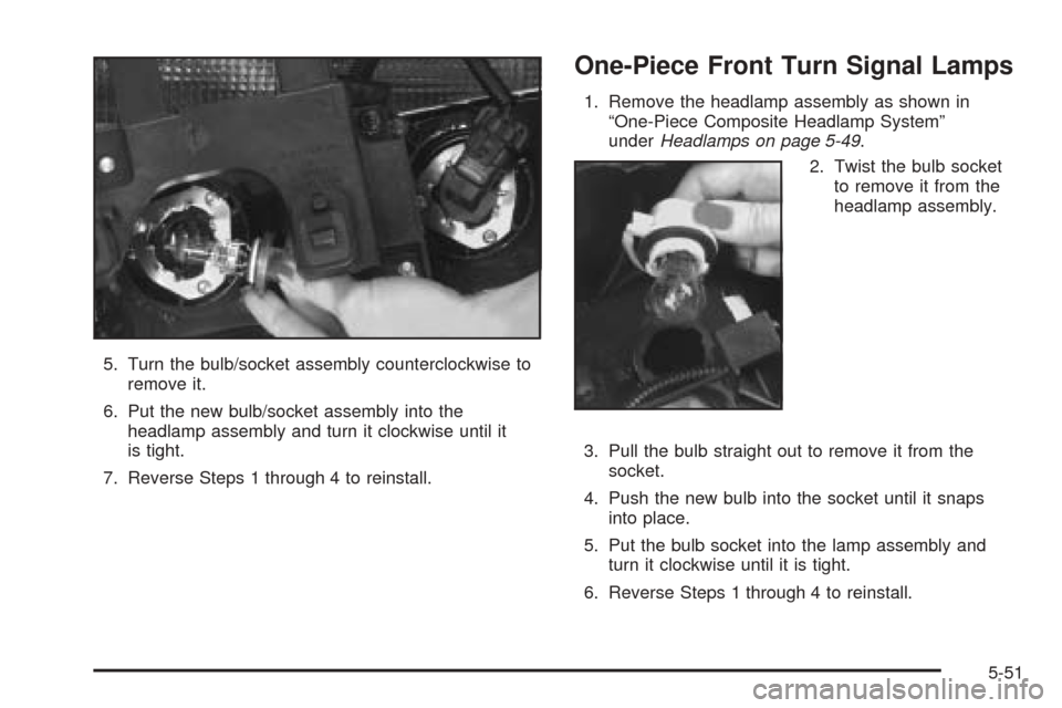 CHEVROLET BLAZER 2005 2.G Owners Manual 5. Turn the bulb/socket assembly counterclockwise to
remove it.
6. Put the new bulb/socket assembly into the
headlamp assembly and turn it clockwise until it
is tight.
7. Reverse Steps 1 through 4 to CHEVROLET BLAZER 2005 2.G Owners Manual 5. Turn the bulb/socket assembly counterclockwise to
remove it.
6. Put the new bulb/socket assembly into the
headlamp assembly and turn it clockwise until it
is tight.
7. Reverse Steps 1 through 4 to