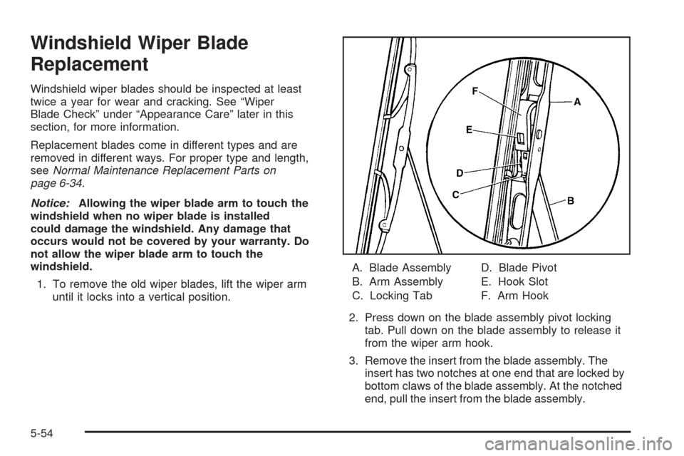 CHEVROLET BLAZER 2005 2.G Owners Manual Windshield Wiper Blade
Replacement
Windshield wiper blades should be inspected at least
twice a year for wear and cracking. See “Wiper
Blade Check” under “Appearance Care” later in this
sectio CHEVROLET BLAZER 2005 2.G Owners Manual Windshield Wiper Blade
Replacement
Windshield wiper blades should be inspected at least
twice a year for wear and cracking. See “Wiper
Blade Check” under “Appearance Care” later in this
sectio