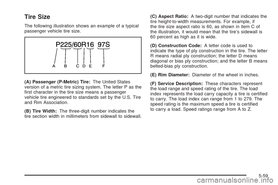 CHEVROLET BLAZER 2005 2.G Owners Manual Tire Size
The following illustration shows an example of a typical
passenger vehicle tire size.
(A) Passenger (P-Metric) Tire:The United States
version of a metric tire sizing system. The letter P as 
