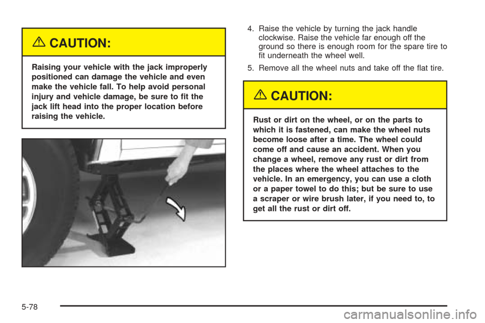 CHEVROLET BLAZER 2005 2.G Owners Manual {CAUTION:
Raising your vehicle with the jack improperly
positioned can damage the vehicle and even
make the vehicle fall. To help avoid personal
injury and vehicle damage, be sure to �t the
jack lift 