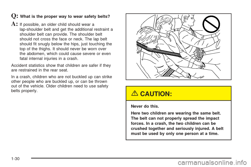 CHEVROLET BLAZER 2005 2.G Owners Guide Q:What is the proper way to wear safety belts?
A:If possible, an older child should wear a
lap-shoulder belt and get the additional restraint a
shoulder belt can provide. The shoulder belt
should not 
