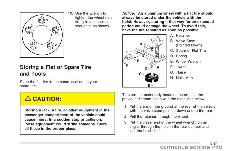 CHEVROLET BLAZER 2005 2.G Owners Manual 10. Use the wrench to
tighten the wheel nuts
�rmly in a crisscross
sequence as shown.
Storing a Flat or Spare Tire
and Tools
Store the �at tire in the same location as your
spare tire.
{CAUTION:
Stori