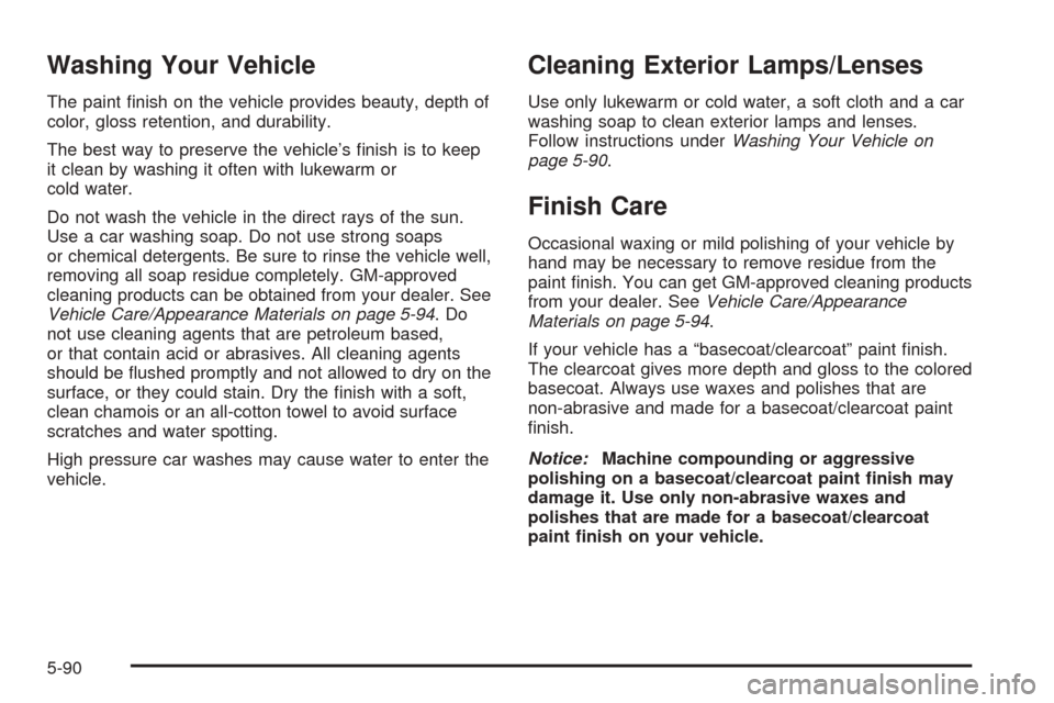 CHEVROLET BLAZER 2005 2.G Owners Manual Washing Your Vehicle
The paint �nish on the vehicle provides beauty, depth of
color, gloss retention, and durability.
The best way to preserve the vehicle’s �nish is to keep
it clean by washing it o