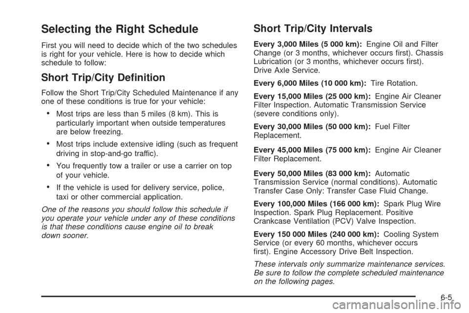 CHEVROLET BLAZER 2005 2.G Owners Manual Selecting the Right Schedule
First you will need to decide which of the two schedules
is right for your vehicle. Here is how to decide which
schedule to follow:
Short Trip/City De�nition
Follow the Sh