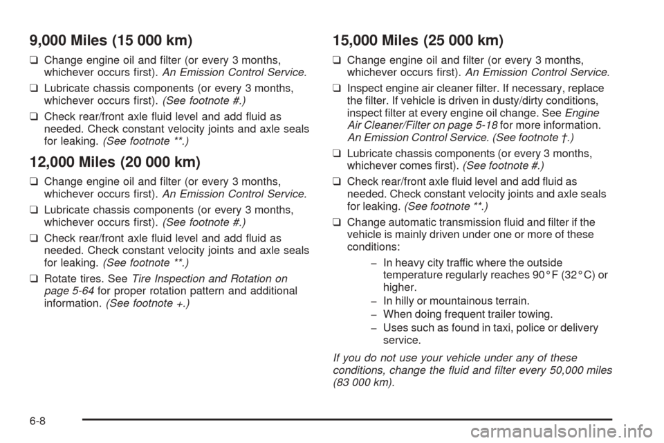 CHEVROLET BLAZER 2005 2.G Owners Manual 9,000 Miles (15 000 km)
❑Change engine oil and �lter (or every 3 months,
whichever occurs �rst).An Emission Control Service.
❑Lubricate chassis components (or every 3 months,
whichever occurs �rst